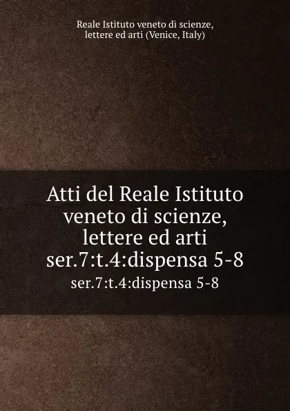 Обложка книги Atti. Serie 7. Tomo 4, Reale Istituto veneto di scienze, lettere ed arti