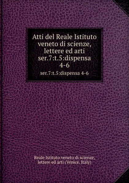 Обложка книги Atti. Serie 7. Tomo 5. Dispensa 4, Reale Istituto veneto di scienze, lettere ed arti