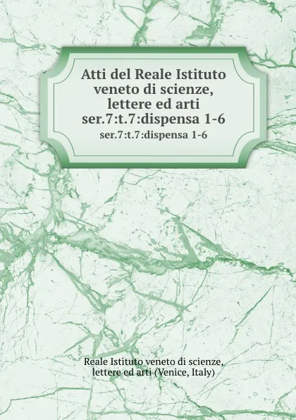 Обложка книги Atti del Reale Istituto veneto di scienze, lettere ed arti. Tomo 54. Serie7- Tomo7. Dispensa 1-6, Reale Istituto veneto di scienze