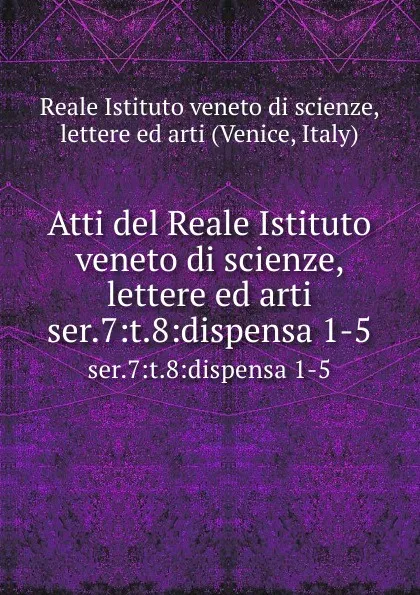 Обложка книги Atti. Serie 7. Tomo 8. Dispensa 1, Reale Istituto veneto di scienze, lettere ed arti