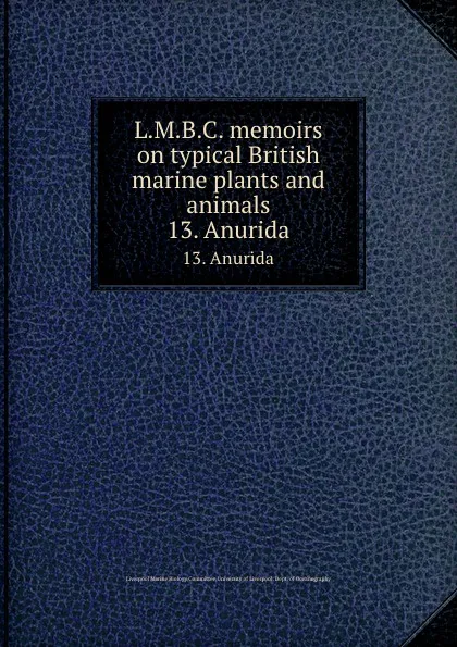 Обложка книги L.M.B.C. memoirs on typical British marine plants and animals. 13. Anurida, Liverpool Marine Biology Committee