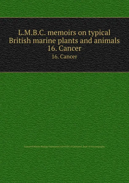 Обложка книги L.M.B.C. memoirs on typical British marine plants and animals. 16. Cancer, Joseph Pearson, W.A. Herdman