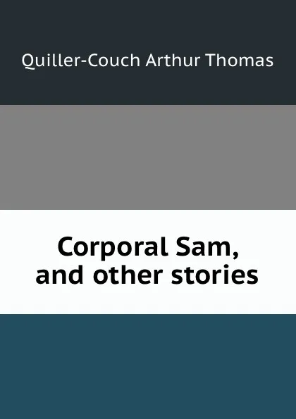 Обложка книги Corporal Sam, Quiller-Couch Arthur Thomas