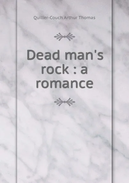 Обложка книги Dead man.s rock. A romance, Quiller-Couch Arthur Thomas