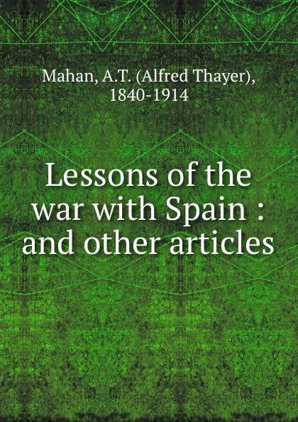 Обложка книги Lessons of the war with Spain, Alfred Thayer Mahan