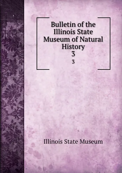 Обложка книги Bulletin of the Illinois State Museum of Natural History. Number 3, S. A. Miller, Wm. F. E. Gurley