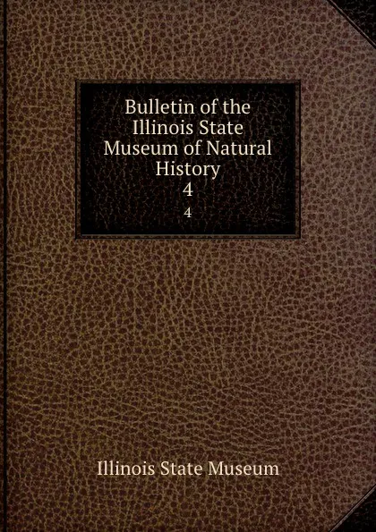 Обложка книги Bulletin of the Illinois State Museum of Natural History. Number 4, S. A. Miller, Wm. F. E. Gurley