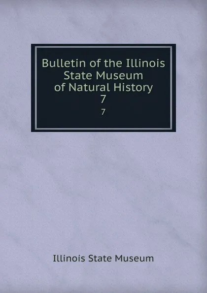 Обложка книги Bulletin No 7 of the Illinois State Museum of Natural History, Illinois State Museum