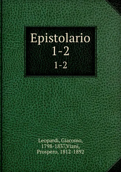 Обложка книги Epistolario di Giacomo Leopardi. Volume 1, Giacomo Leopardi