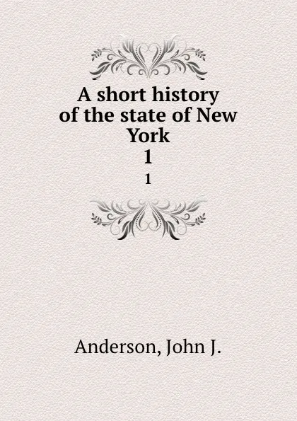Обложка книги A short history of the state of New York, John J. Anderson, Alexander Clarence Flick