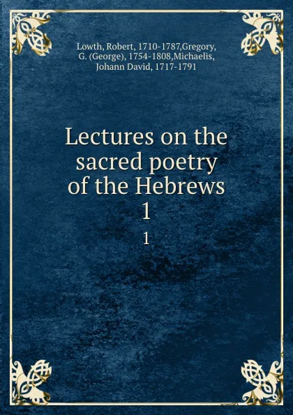 Обложка книги Lectures on the sacred poetry of the Hebrews. Volume 1, Robert Lowth