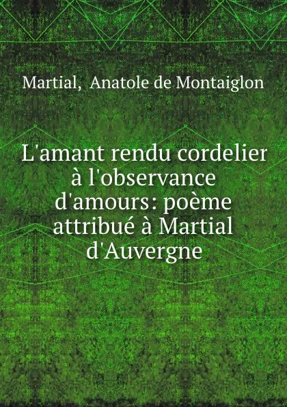 Обложка книги L.amant rendu cordelier a l.observance d.amours, Anatole de Montaiglon Martial