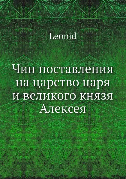 Обложка книги Чин поставления на царство царя и великого князя Алексея Михайловича, архимандрит Леонид