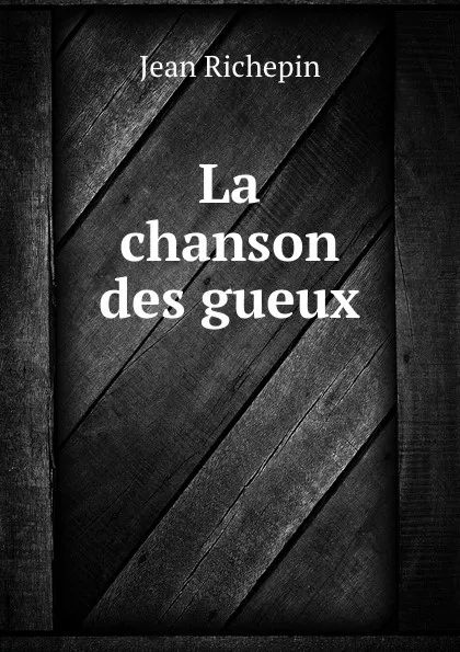 Обложка книги La chanson des gueux, Jean Richepin