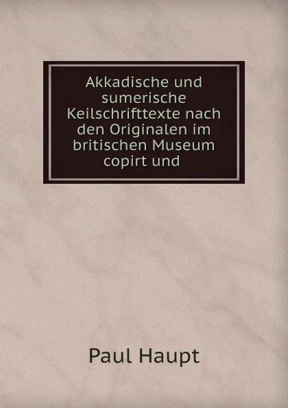 Обложка книги Akkadische und sumerische Keilschrifttexte, Paul Haupt
