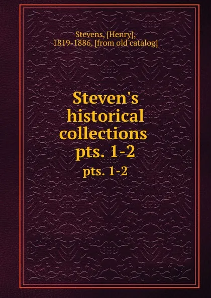 Обложка книги Steven's historical collections, Henry Stevens