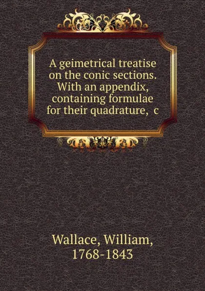 Обложка книги A geimetrical treatise on the conic sections, William Wallace