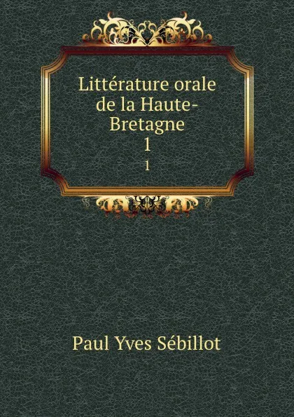Обложка книги Litterature orale de la Haute-Bretagne, Paul Yves Sébillot