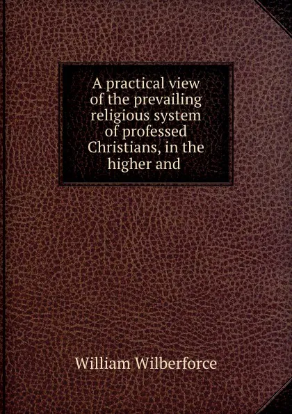 Обложка книги A practical view of the prevailing religious system of professed Christians, William Wilberforce