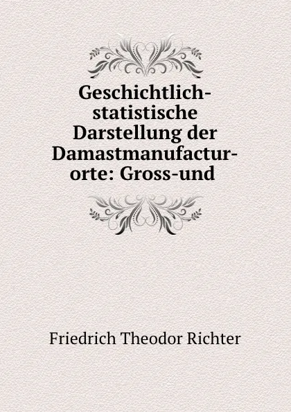 Обложка книги Geschichtlich-statistische Darstellung der Damastmanufactur-orte, Friedrich Theodor Richter