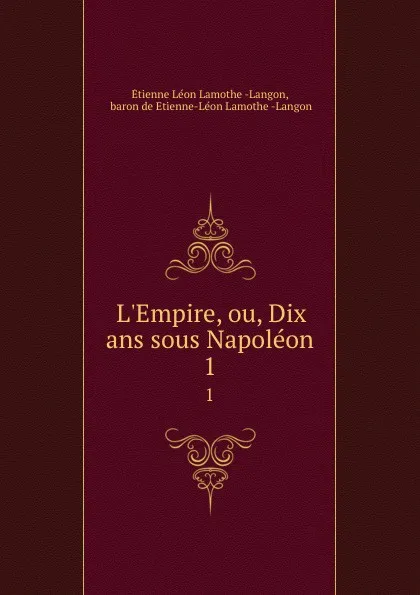 Обложка книги L.Empire ou, Dix ans sous Napoleon. Tome 1, Étienne Léon Lamothe-Langon