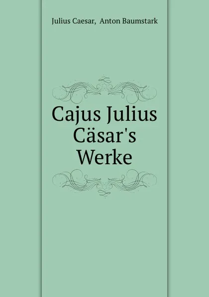 Обложка книги Cajus Julius Casar.s Werke, Julius Caesar