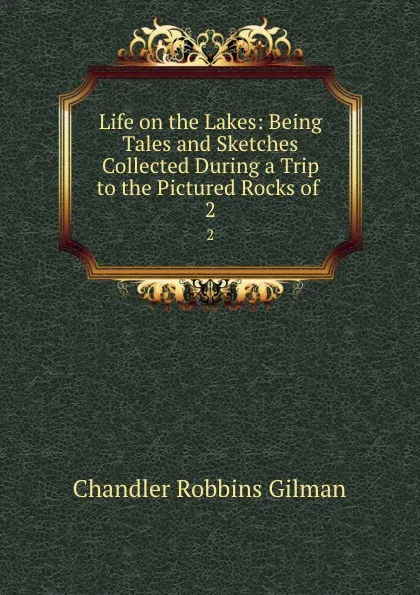 Обложка книги Life on the Lakes. Volume 2, Chandler Robbins Gilman