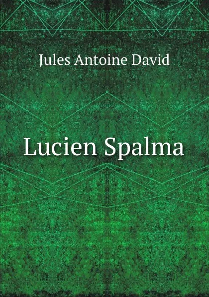 Обложка книги Lucien Spalma. Tome 1, Jules Antoine David