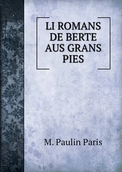 Обложка книги LI ROMANS DE BERTE AUS GRANS PIES, M. Paulin Paris