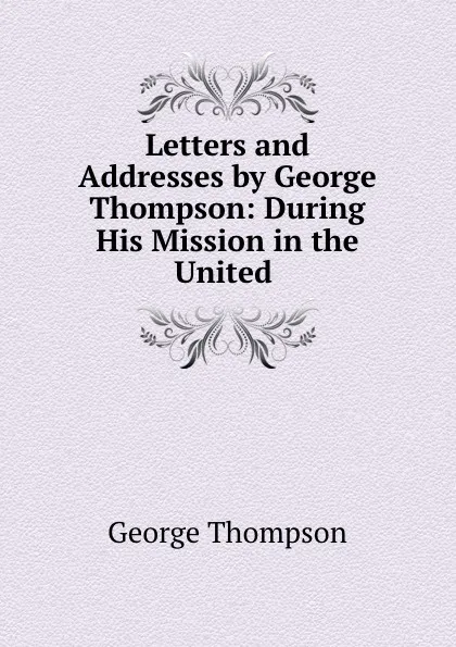 Обложка книги Letters and addresses, George Thompson