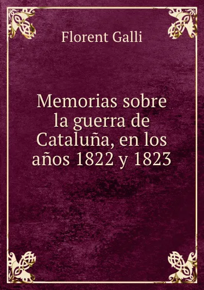 Обложка книги Memorias sobre la guerra de Cataluna, Florent Galli