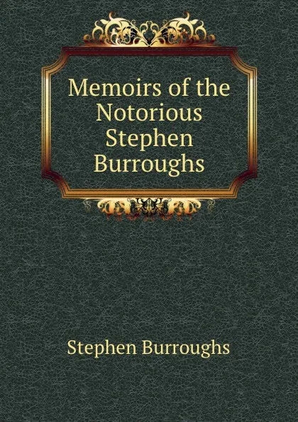 Обложка книги Memoirs of the Notorious Stephen Burroughs, Stephen Burroughs