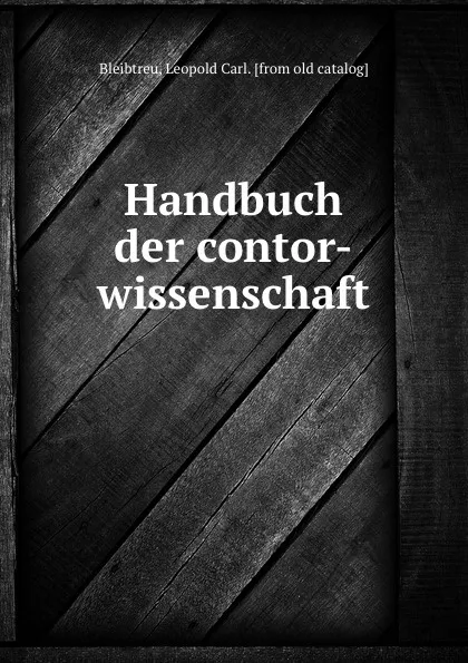 Обложка книги Handbuch der contor-wissenschaft, Leopold Carl Bleibtreu