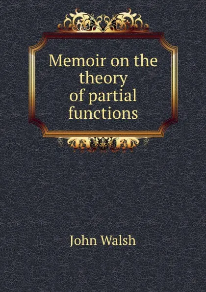 Обложка книги Memoir on the theory of partial functions, John Walsh