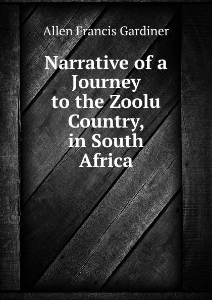 Обложка книги Narrative of a journey to the zoolu сountry in South Africa, Allen Francis Gardiner