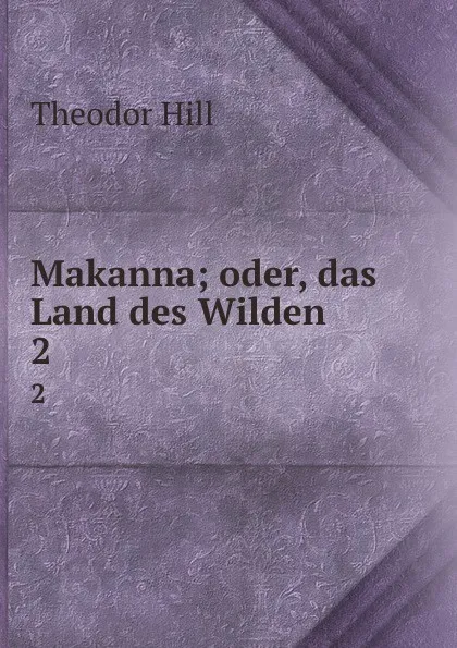 Обложка книги Makanna; oder, das Land des Wilden. 2 theil, Theodor Hell