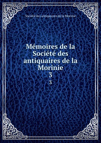 Обложка книги Memoires de la Societe des antiquaires. Tome 3. Annee 1836, Société des antiquaires de la Morinie