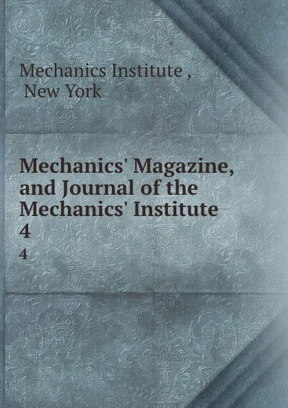 Обложка книги Mechanics. Magazine, and Register of inventions and Improvements. Volume 4. July-December, Mechanics Institute