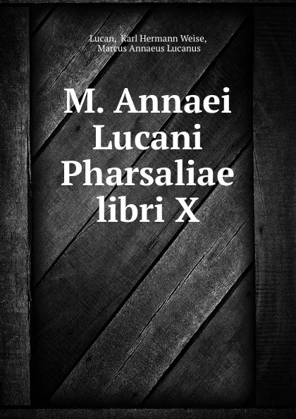 Обложка книги M. Annaei Lucani Pharsaliae libri X, Karl Hermann Weise Lucan