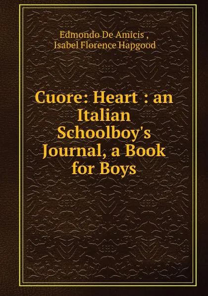 Обложка книги Cuore an Italian Schoolboy.s Journal, Edmondo de Amicis, Isabel F. Hapgood