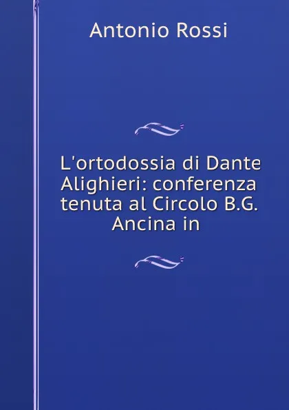 Обложка книги L.ortodossia di Dante Alighieri, B. G. Ancina, Teol. Rossi Don Antonio