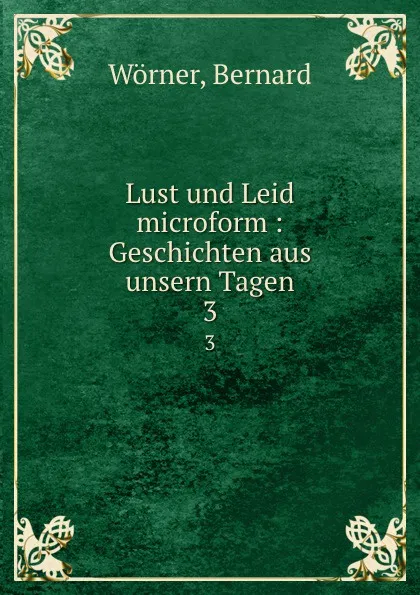 Обложка книги Lust und Leid microform. Geschichten aus unsern Tagen. Band 3, Bernard Wörner