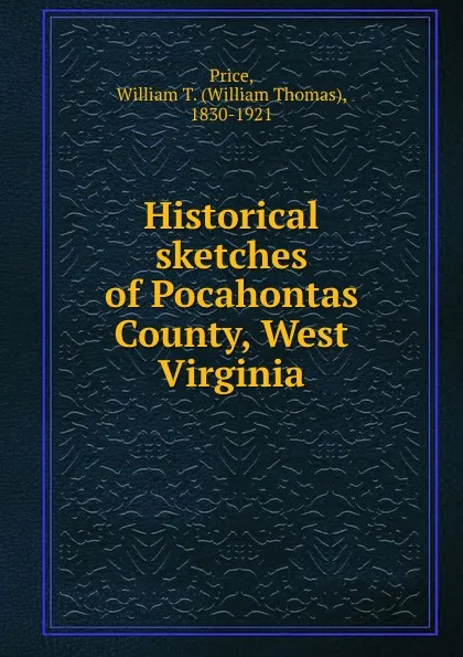 Обложка книги Historical sketches of Pocahontas County West Virginia, William Thomas Price