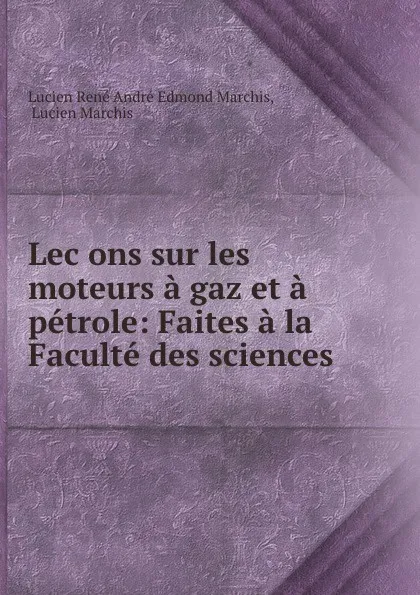 Обложка книги Lecons sur les moteurs a gaz et a petrole, Lucien René André Edmond Marchis