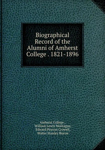 Обложка книги Biographical Record of the Alumni and Non-Graduates of Amherst College 1871-1896. Volume 2, William Lewis Montague