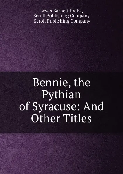 Обложка книги Bennie the Pythian of Syracuse, Lewis Barnett Fretz