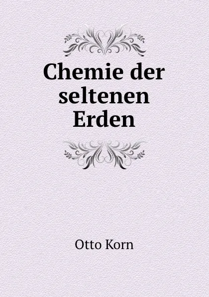 Обложка книги Chemie der seltenen Erden, Otto Korn, J. Herzfeld