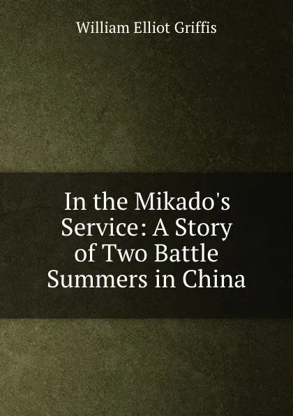 Обложка книги In the Mikado.s Service, William Elliot Griffis