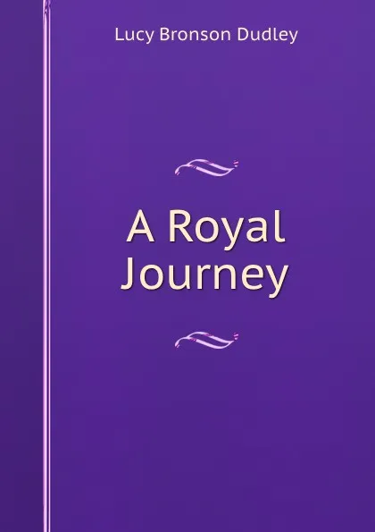 Обложка книги A Royal Journey, Lucy Bronson Dudley