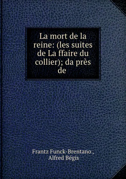 Обложка книги La mort de la reine. (les suites de Laffaire du collier), Frantz Funck-Brentano